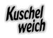 Kuschelweich